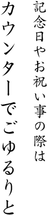 記念日やお祝い事にはカウンターでごゆるりと